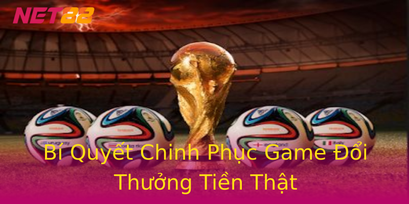 Bí Quyết Chinh Phục Game Đổi Thưởng Tiền Thật Bí Quyết Chinh Phục Game Đổi Thưởng Tiền Thật