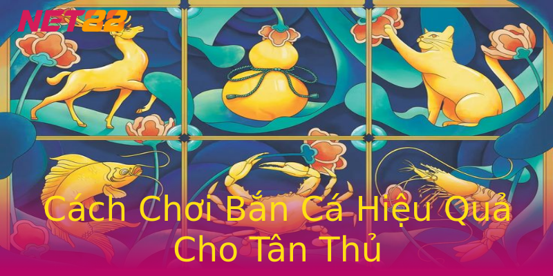 Cách Chơi Bắn Cá Hiệu Quả Cho Tân Thủ Cách Chơi Bắn Cá Hiệu Quả Cho Tân Thủ