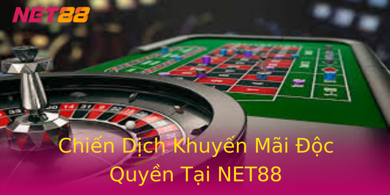 Chiến Dịch Khuyến Mãi Độc Quyền Tại NET88 Chiến Dịch Khuyến Mãi Độc Quyền Tại NET88
