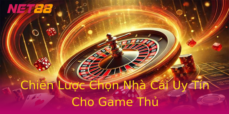 Chiến Lược Chọn Nhà Cái Uy Tín Cho Game Thủ Chiến Lược Chọn Nhà Cái Uy Tín Cho Game Thủ