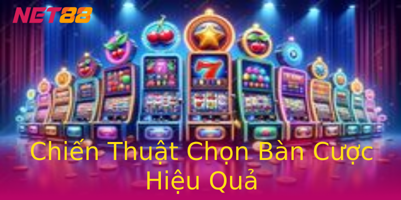 Chiến Thuật Chọn Bàn Cược Hiệu Quả Chiến Thuật Chọn Bàn Cược Hiệu Quả