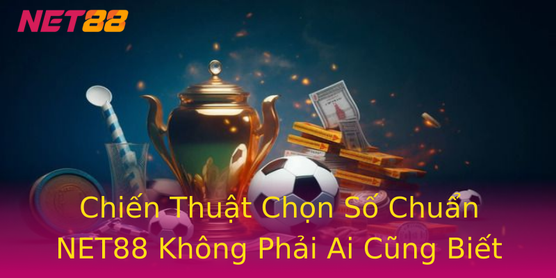 Chiến Thuật Chọn Số Chuẩn NET88 Không Phải Ai Cũng Biết Chiến Thuật Chọn Số Chuẩn NET88 Không Phải Ai Cũng Biết