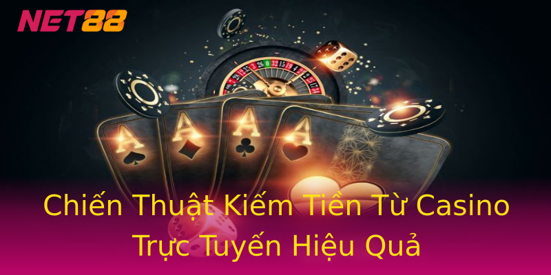 Chiến Thuật Kiếm Tiền Từ Casino Trực Tuyến Hiệu Quả Chiến Thuật Kiếm Tiền Từ Casino Trực Tuyến Hiệu Quả
