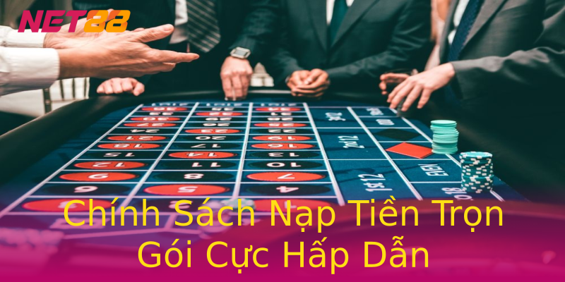 Chính Sách Nạp Tiền Trọn Gói Cực Hấp Dẫn Chính Sách Nạp Tiền Trọn Gói Cực Hấp Dẫn