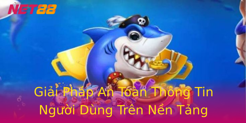 Giải Pháp An Toàn Thông Tin Người Dùng Trên Nền Tảng NET88 Giải Pháp An Toàn Thông Tin Người Dùng Trên Nền Tảng NET88