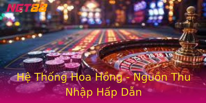 Hệ Thống Hoa Hồng - Nguồn Thu Nhập Hấp Dẫn Hệ Thống Hoa Hồng - Nguồn Thu Nhập Hấp Dẫn