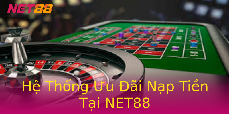 Hệ Thống Ưu Đãi Nạp Tiền Tại NET88 Hệ Thống Ưu Đãi Nạp Tiền Tại NET88