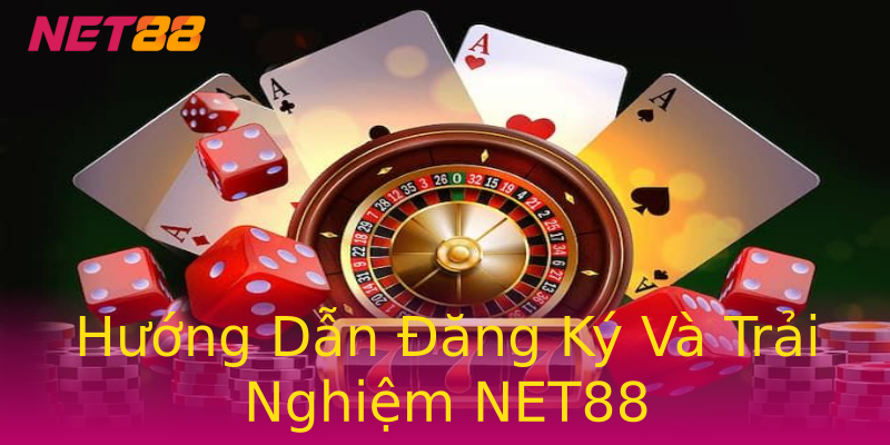 Hướng Dẫn Đăng Ký Và Trải Nghiệm NET88 Hướng Dẫn Đăng Ký Và Trải Nghiệm NET88