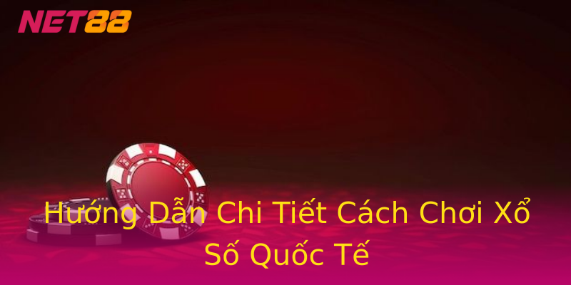 Hướng Dẫn Chi Tiết Cách Chơi Xổ Số Quốc Tế Hướng Dẫn Chi Tiết Cách Chơi Xổ Số Quốc Tế