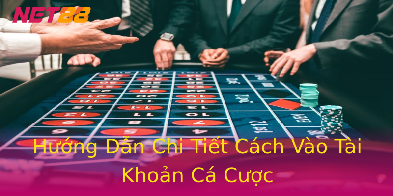 Hướng Dẫn Chi Tiết Cách Vào Tài Khoản Cá Cược Hướng Dẫn Chi Tiết Cách Vào Tài Khoản Cá Cược