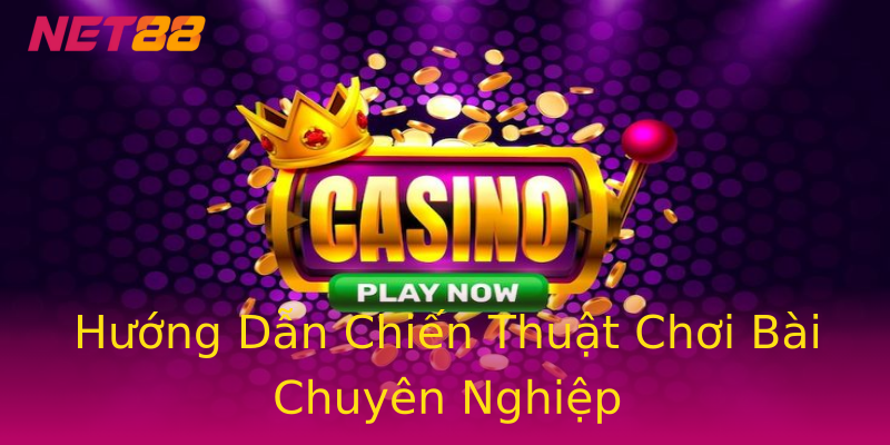 Hướng Dẫn Chiến Thuật Chơi Bài Chuyên Nghiệp Hướng Dẫn Chiến Thuật Chơi Bài Chuyên Nghiệp