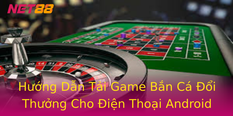 Hướng Dẫn Tải Game Bắn Cá Đổi Thưởng Cho Điện Thoại Android Hướng Dẫn Tải Game Bắn Cá Đổi Thưởng Cho Điện Thoại Android