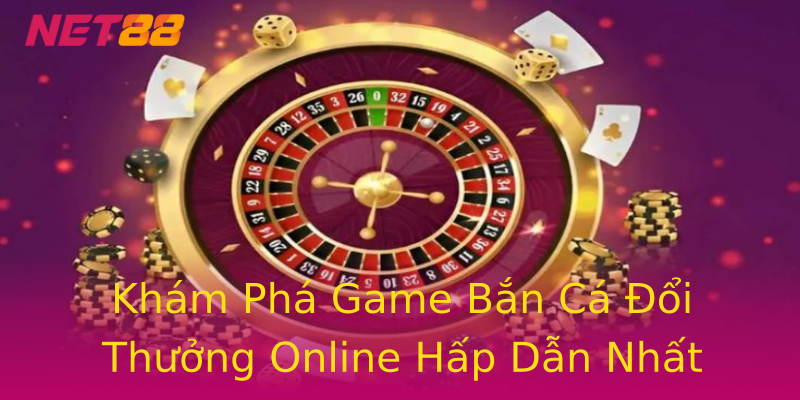 Khám Phá Game Bắn Cá Đổi Thưởng Online Hấp Dẫn Nhất Khám Phá Game Bắn Cá Đổi Thưởng Online Hấp Dẫn Nhất