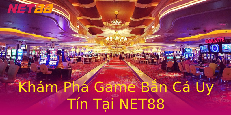 Khám Phá Game Bắn Cá Uy Tín Tại NET88 Khám Phá Game Bắn Cá Uy Tín Tại NET88