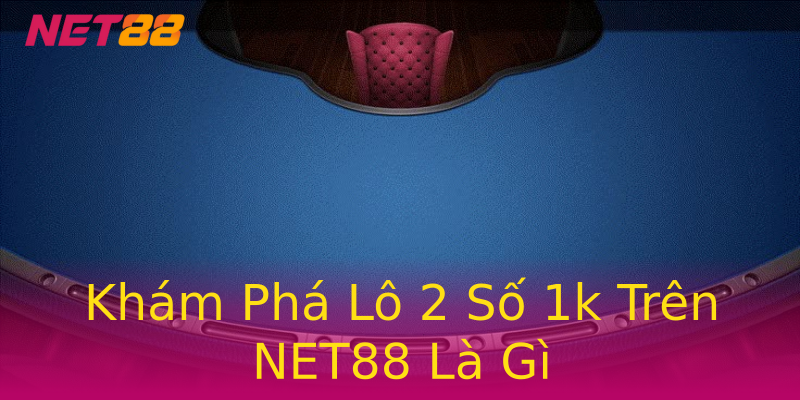 Khám Phá Lô 2 Số 1k Trên NET88 Là Gì Khám Phá Lô 2 Số 1k Trên NET88 Là Gì