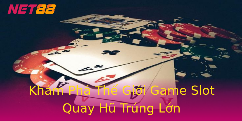 Khám Phá Thế Giới Game Slot Quay Hũ Trúng Lớn Khám Phá Thế Giới Game Slot Quay Hũ Trúng Lớn