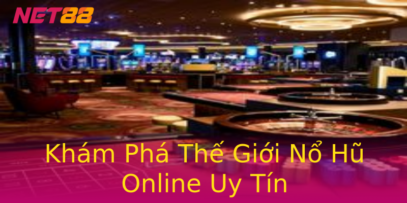 Khám Phá Thế Giới Nổ Hũ Online Uy Tín Khám Phá Thế Giới Nổ Hũ Online Uy Tín