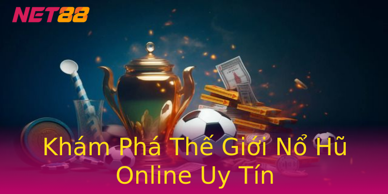 Khám Phá Thế Giới Nổ Hũ Online Uy Tín Khám Phá Thế Giới Nổ Hũ Online Uy Tín