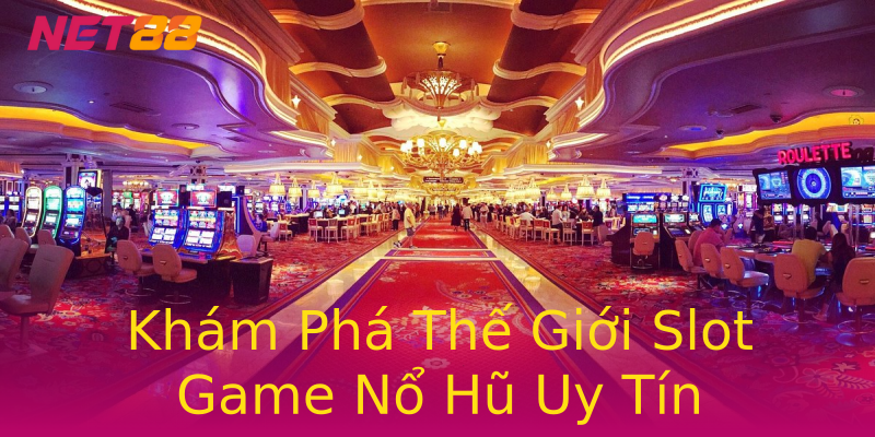 Khám Phá Thế Giới Slot Game Nổ Hũ Uy Tín Khám Phá Thế Giới Slot Game Nổ Hũ Uy Tín