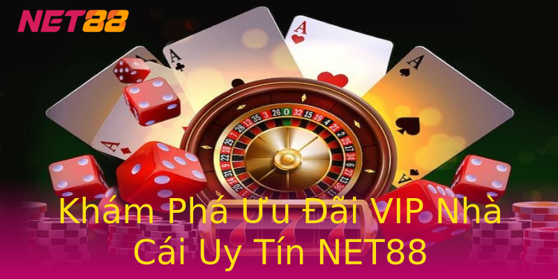 Khám Phá Ưu Đãi VIP Nhà Cái Uy Tín NET88 Khám Phá Ưu Đãi VIP Nhà Cái Uy Tín NET88