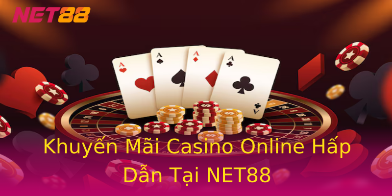 Khuyến Mãi Casino Online Hấp Dẫn Tại NET88 Khuyến Mãi Casino Online Hấp Dẫn Tại NET88
