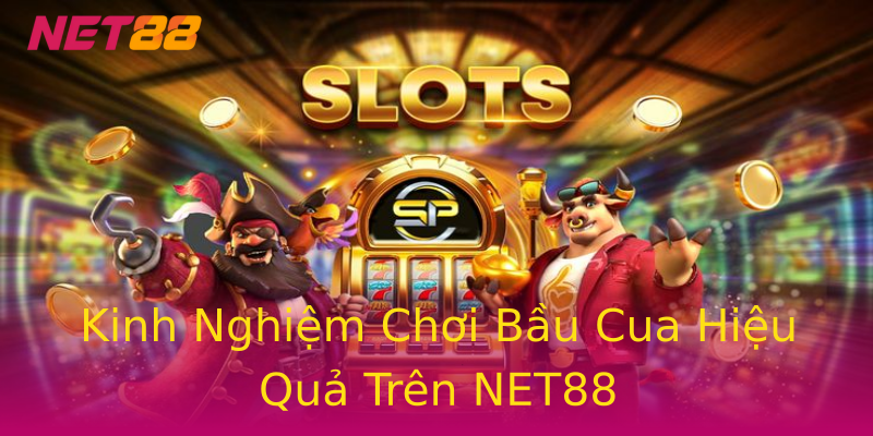 Kinh Nghiệm Chơi Bầu Cua Hiệu Quả Trên NET88 Kinh Nghiệm Chơi Bầu Cua Hiệu Quả Trên NET88