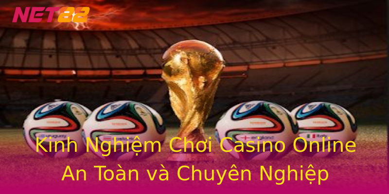 Kinh Nghiệm Chơi Casino Online An Toàn và Chuyên Nghiệp Kinh Nghiệm Chơi Casino Online An Toàn và Chuyên Nghiệp
