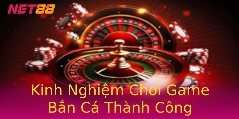Kinh Nghiệm Chơi Game Bắn Cá Thành Công Kinh Nghiệm Chơi Game Bắn Cá Thành Công