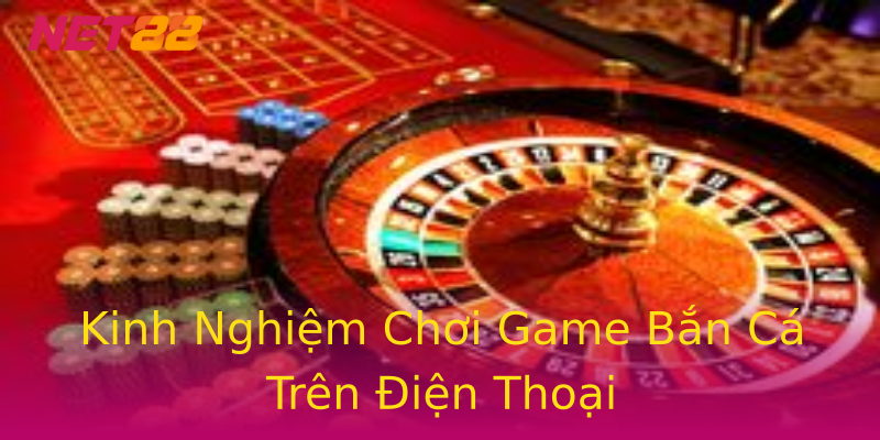 Kinh Nghiệm Chơi Game Bắn Cá Trên Điện Thoại Kinh Nghiệm Chơi Game Bắn Cá Trên Điện Thoại