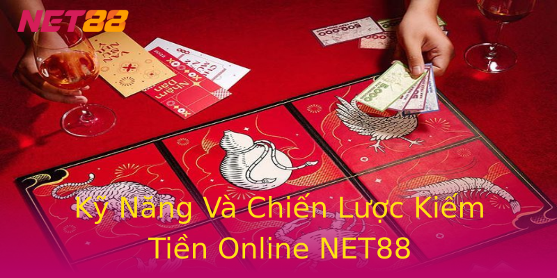 Kỹ Năng Và Chiến Lược Kiếm Tiền Online NET88 Kỹ Năng Và Chiến Lược Kiếm Tiền Online NET88