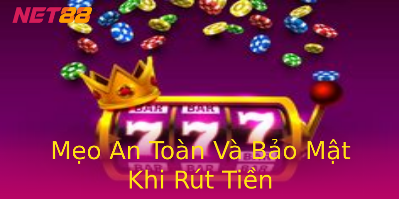 Mẹo An Toàn Và Bảo Mật Khi Rút Tiền Mẹo An Toàn Và Bảo Mật Khi Rút Tiền