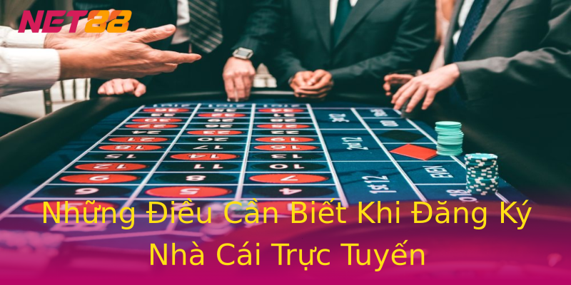 Những Điều Cần Biết Khi Đăng Ký Nhà Cái Trực Tuyến Những Điều Cần Biết Khi Đăng Ký Nhà Cái Trực Tuyến