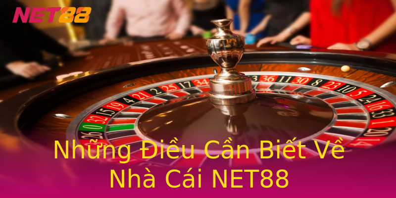 Những Điều Cần Biết Về Nhà Cái NET88 Những Điều Cần Biết Về Nhà Cái NET88