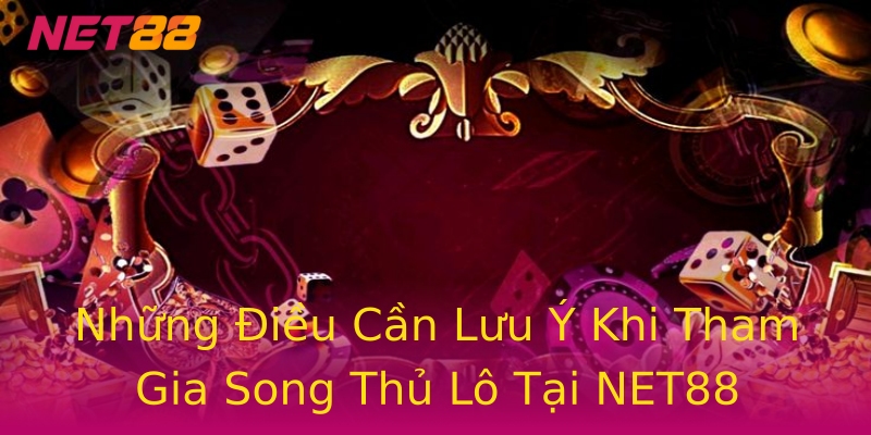 Những Điều Cần Lưu Ý Khi Tham Gia Song Thủ Lô Tại NET88 Những Điều Cần Lưu Ý Khi Tham Gia Song Thủ Lô Tại NET88