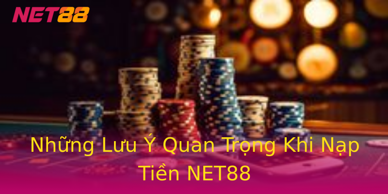 Những Lưu Ý Quan Trọng Khi Nạp Tiền NET88 Những Lưu Ý Quan Trọng Khi Nạp Tiền NET88