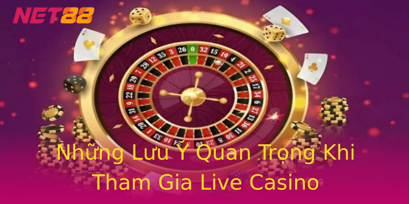Những Lưu Ý Quan Trọng Khi Tham Gia Live Casino Những Lưu Ý Quan Trọng Khi Tham Gia Live Casino
