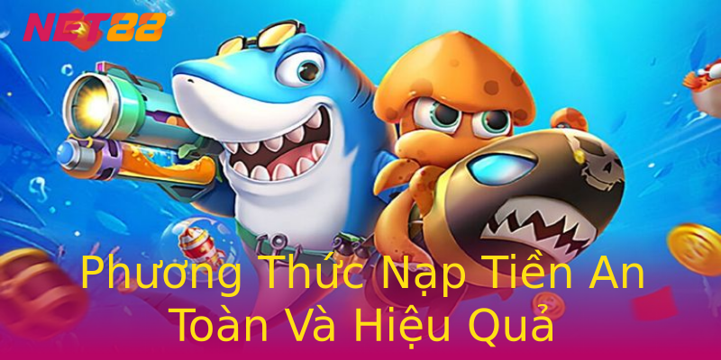 Phương Thức Nạp Tiền An Toàn Và Hiệu Quả Phương Thức Nạp Tiền An Toàn Và Hiệu Quả