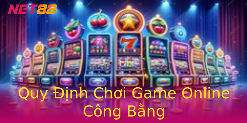 Quy Định Chơi Game Online Công Bằng Quy Định Chơi Game Online Công Bằng