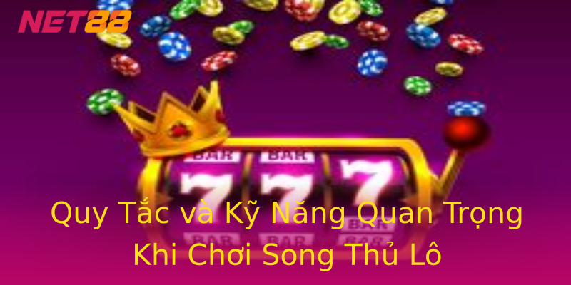 Quy Tắc và Kỹ Năng Quan Trọng Khi Chơi Song Thủ Lô Quy Tắc và Kỹ Năng Quan Trọng Khi Chơi Song Thủ Lô