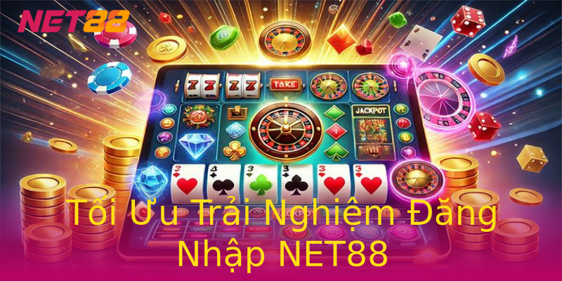 Tối Ưu Trải Nghiệm Đăng Nhập NET88 Tối Ưu Trải Nghiệm Đăng Nhập NET88