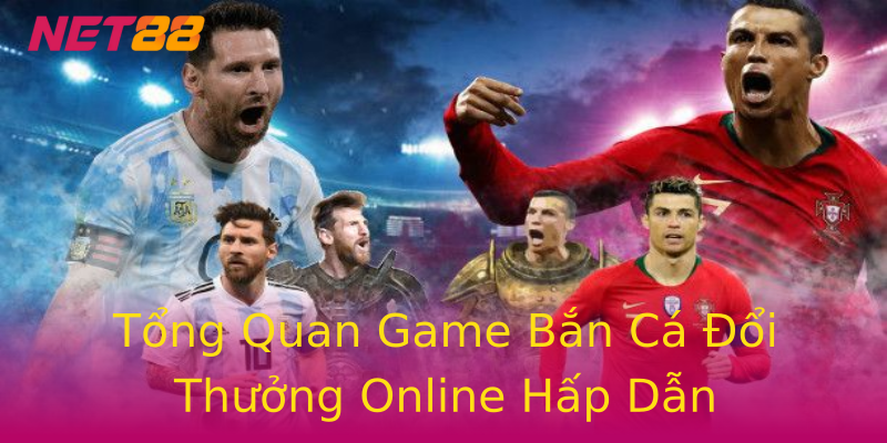 Tổng Quan Game Bắn Cá Đổi Thưởng Online Hấp Dẫn Tổng Quan Game Bắn Cá Đổi Thưởng Online Hấp Dẫn