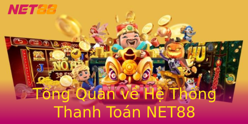 Tổng Quan về Hệ Thống Thanh Toán NET88 Tổng Quan về Hệ Thống Thanh Toán NET88