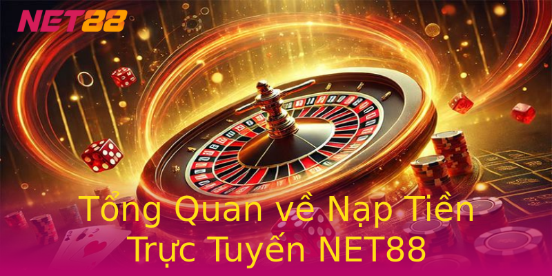 Tổng Quan về Nạp Tiền Trực Tuyến NET88 Tổng Quan về Nạp Tiền Trực Tuyến NET88