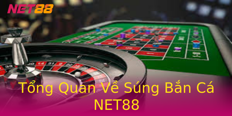 Tổng Quan Về Súng Bắn Cá NET88 Tổng Quan Về Súng Bắn Cá NET88