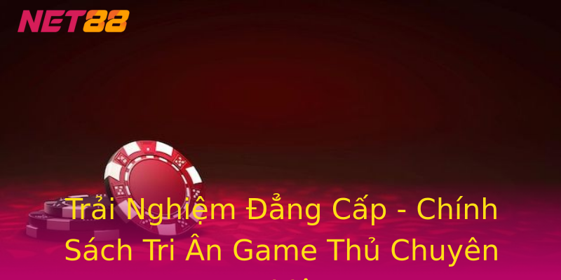 Trải Nghiệm Đẳng Cấp - Chính Sách Tri Ân Game Thủ Chuyên Nghiệp Trải Nghiệm Đẳng Cấp - Chính Sách Tri Ân Game Thủ Chuyên Nghiệp