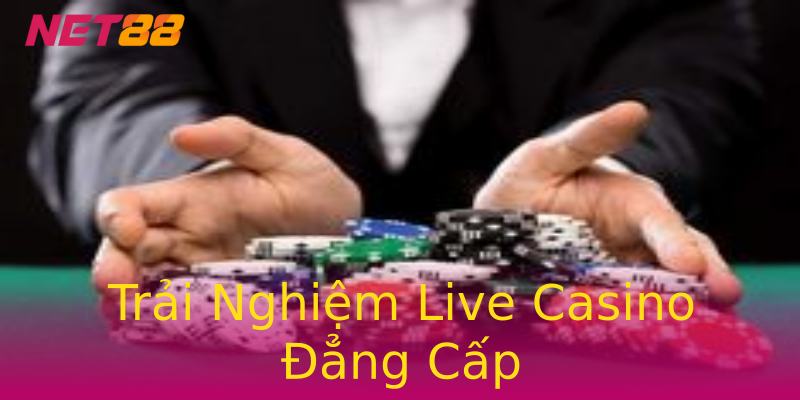 Trải Nghiệm Live Casino Đẳng Cấp Trải Nghiệm Live Casino Đẳng Cấp
