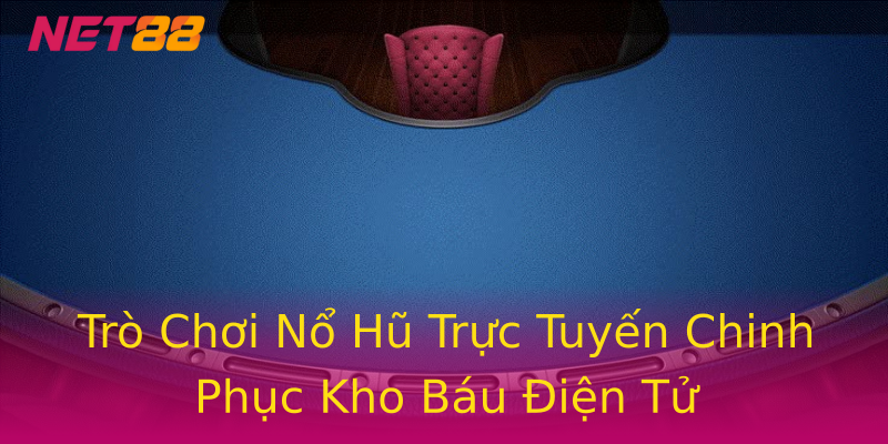 Trò Chơi Nổ Hũ Trực Tuyến Chinh Phục Kho Báu Điện Tử Trò Chơi Nổ Hũ Trực Tuyến Chinh Phục Kho Báu Điện Tử